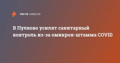 Дмитрий Лисовец - В Пулково усилят санитарный контроль из-за омикрон-штамма COVID - ren.tv - Санкт-Петербург