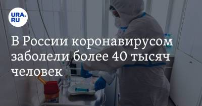В России коронавирусом заболели более 40 тысяч человек - ura.news - Россия