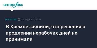 Дмитрий Песков - В Кремле заявили, что решения о продлении нерабочих дней не принимали - interfax.ru - Россия - Москва