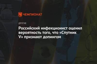 Георгий Викулов - Российский инфекционист оценил вероятность того, что «Спутник V» признают допингом - championat.com