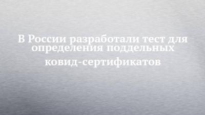 В России разработали тест для определения поддельных ковид-сертификатов - chelny-izvest.ru - Россия