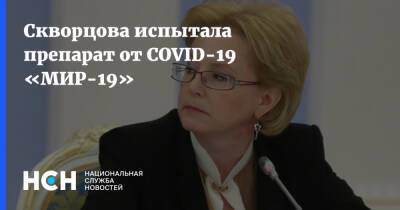 Вероника Скворцова - Скворцова испытала препарат от COVID-19 «МИР-19» - nsn.fm