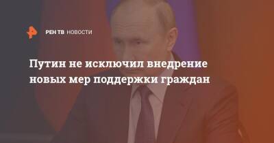 Владимир Путин - Путин не исключил внедрение новых мер поддержки граждан - ren.tv - Россия