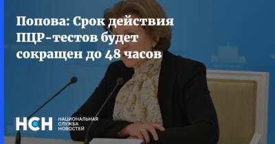 Анна Попова - Попова: Срок действия ПЦР-тестов будет сокращен до 48 часов - nsn.fm - Россия