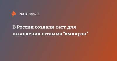 Анна Попова - В России создали тест для выявления штамма "омикрон" - ren.tv - Россия