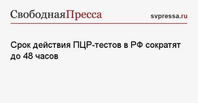 Анна Попова - Срок действия ПЦР-тестов в РФ сократят до 48 часов - svpressa.ru - Россия