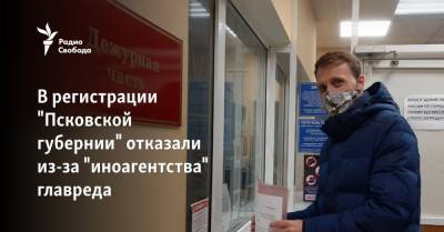 В регистрации "Псковской губернии" отказали из-за "иноагентства" главреда - svoboda.org