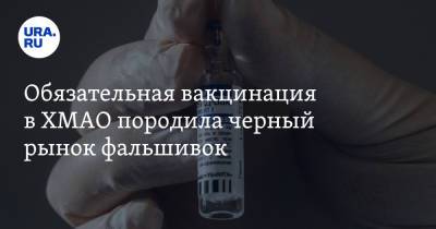 Обязательная вакцинация в ХМАО породила черный рынок фальшивок - ura.news - округ Югра