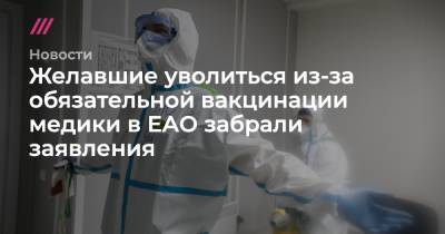 Желавшие уволиться из-за обязательной вакцинации медики в ЕАО забрали заявления - tvrain.ru