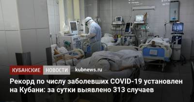 Рекорд по числу заболевших COVID-19 установлен на Кубани: за сутки выявлено 313 случаев - kubnews.ru - Краснодарский край - Сочи - Краснодар - район Кореновский