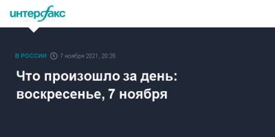 Что произошло за день: воскресенье, 7 ноября - interfax.ru - Россия - Москва - Азербайджан - Армения