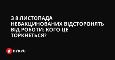 З 8 листопада невакцинованих відсторонять від роботи: кого це торкнеться? - bykvu.com - Украина