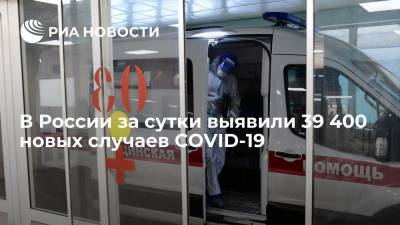 В России за сутки выявили 39 400 новых случаев заражения коронавирусом - ria.ru - Россия - Москва