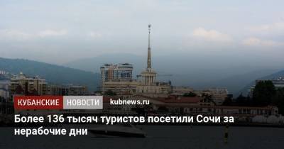 Более 136 тысяч туристов посетили Сочи за нерабочие дни - kubnews.ru - Краснодарский край - Сочи