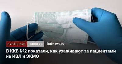 В ККБ №2 показали, как ухаживают за пациентами на ИВЛ и ЭКМО - kubnews.ru - Краснодарский край - Краснодар