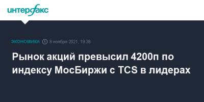 Рынок акций превысил 4200п по индексу МосБиржи с TCS в лидерах - interfax.ru - Россия - Москва