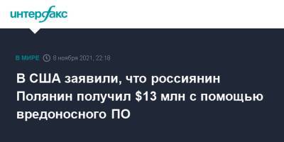 Евгений Полянин - В США заявили, что россиянин Полянин получил $13 млн с помощью вредоносного ПО - interfax.ru - Россия - Москва - Сша - Вашингтон
