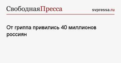 От гриппа привились 40 миллионов россиян - svpressa.ru - Россия
