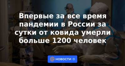 Впервые за все время пандемии в России за сутки от ковида умерли больше 1200 человек - news.mail.ru - Россия - Москва