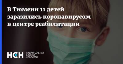 В Тюмени 11 детей заразились коронавирусом в центре реабилитации - nsn.fm - Тюменская обл. - Тюмень
