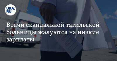Врачи скандальной тагильской больницы жалуются на низкие зарплаты. «Нам долго не протянуть» - ura.news - Россия