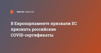 Нил Ушаков - В Европарламенте призвали ЕС признать российские COVID-сертификаты - ren.tv - Россия - Китай - Евросоюз - Латвия - Рига