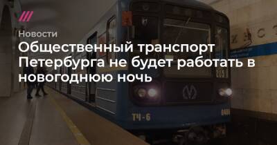 Общественный транспорт Петербурга не будет работать в новогоднюю ночь - tvrain.ru - Санкт-Петербург