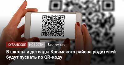 В школы и детсады Крымского района родителей будут пускать по QR-коду - kubnews.ru