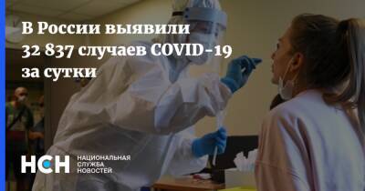 В России выявили 32 837 случаев COVID-19 за сутки - nsn.fm - Россия