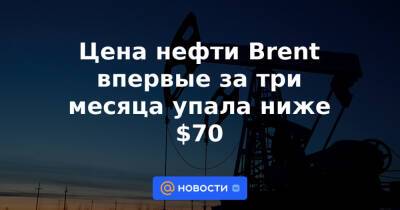 Цена нефти Brent впервые за три месяца упала ниже $70 - news.mail.ru