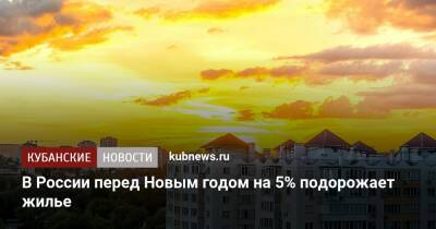 В России перед Новым годом на 5% подорожает жилье - kubnews.ru - Россия