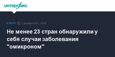 Тедрос Адханом Гебрейесус - Не менее 23 стран обнаружили у себя случаи заболевания "омикроном" - interfax.ru - Москва