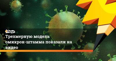 Камиль Хафизов - Трехмерную модель омикрон-штамма показали на видео - ridus.ru
