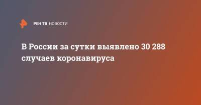 В России за сутки выявлено 30 288 случаев коронавируса - ren.tv - Россия - Санкт-Петербург - Москва - Московская обл.