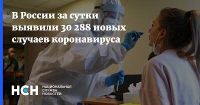 В России за сутки выявили 30 288 новых случаев коронавируса - nsn.fm - Россия