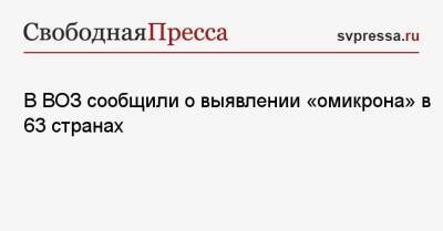 В ВОЗ сообщили о выявлении «омикрона» в 63 странах - svpressa.ru