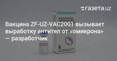 Вакцина ZF-UZ-VAC2001 вызывает выработку антител от «омикрона» — разработчик - gazeta.uz - Узбекистан