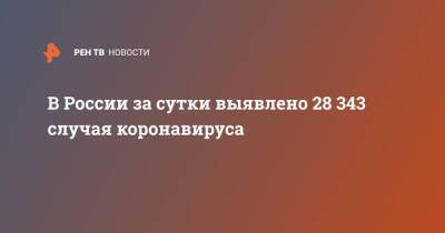 В России за сутки выявлено 28 343 случая коронавируса - ren.tv - Россия - Санкт-Петербург - Москва - Московская обл.