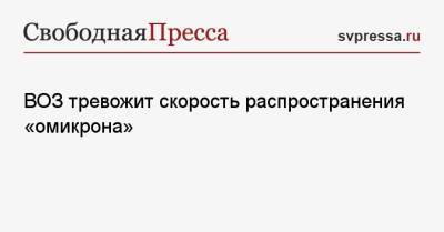 Дэвид Набарро - ВОЗ тревожит скорость распространения «омикрона» - svpressa.ru