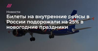 Билеты на внутренние рейсы в России подорожали на 25% в новогодние праздники - tvrain.ru - Россия