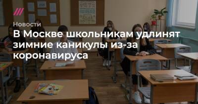 В Москве школьникам удлинят зимние каникулы из-за коронавируса - tvrain.ru - Москва