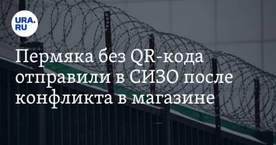 Пермяка без QR-кода отправили в СИЗО после конфликта в магазине - ura.news - Пермь