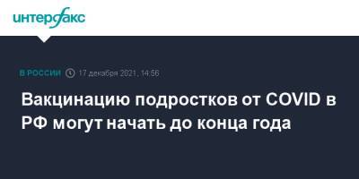 Михаил Мурашко - Вакцинацию подростков от COVID в РФ могут начать до конца года - interfax.ru - Россия - Москва - Минздрав