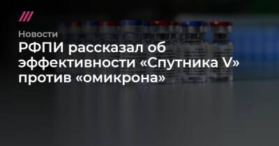 РФПИ рассказал об эффективности «Спутника V» против «омикрона» - tvrain.ru