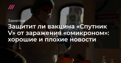 Защитит ли вакцина «Спутник V» от заражения «омикроном»: хорошие и плохие новости - tvrain.ru - Юар