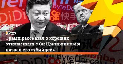 Дональд Трамп - Си Цзиньпин - Трамп рассказал о хороших отношениях с Си Цзиньпином и назвал его «убийцей» - ridus.ru - Россия - Сша - Китай