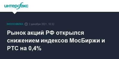 Рынок акций РФ открылся снижением индексов МосБиржи и РТС на 0,4% - interfax.ru - Россия - Москва - Сша