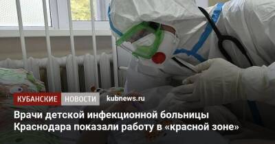 Врачи детской инфекционной больницы Краснодара показали работу в «красной зоне» - kubnews.ru - Краснодарский край - Краснодар