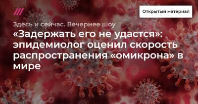 «Задержать его не удастся»: эпидемиолог оценил скорость распространения «омикрона» в мире - tvrain.ru