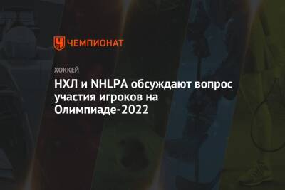 НХЛ и NHLPA обсуждают вопрос участия игроков на Олимпиаде-2022 - championat.com - Пекин